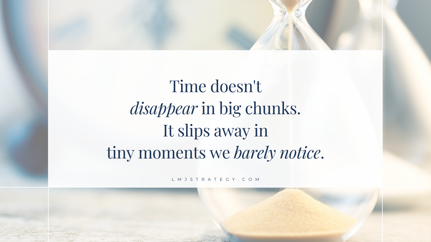 Time doesn't disappear in big chunks. It slips away in tiny moments we barely notice.