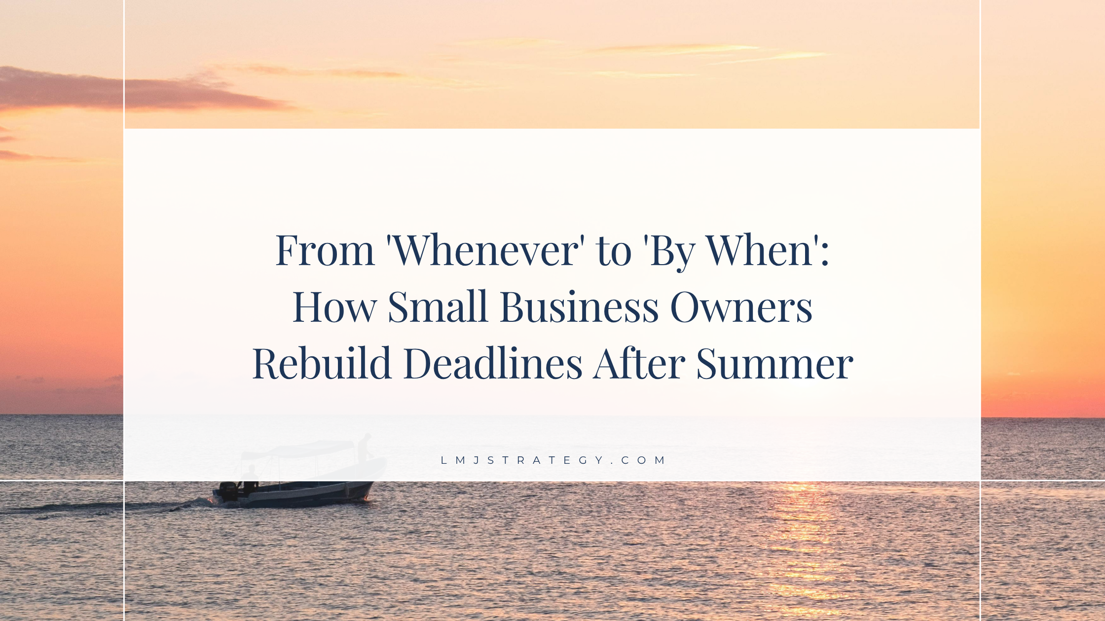 From ‘Whenever’ to ‘By When’: How Small Business Owners Rebuild Deadlines After Summer
